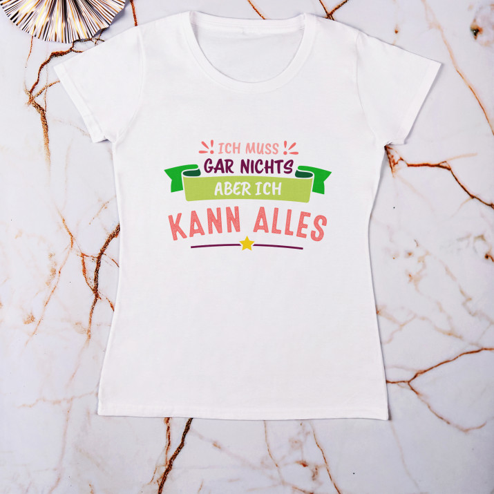 Ich muss gar nichts - T-Shirt mit Aufdruck für Damen